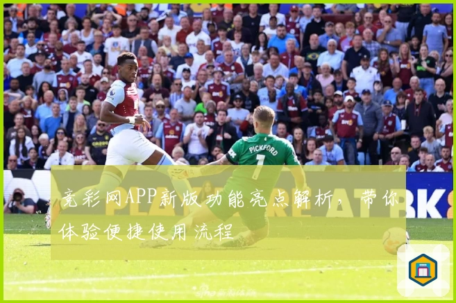 竞彩网APP新版功能亮点解析,带你体验便捷使用流程