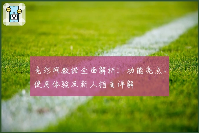 竞彩网数据全面解析：功能亮点、使用体验及新人指南详解