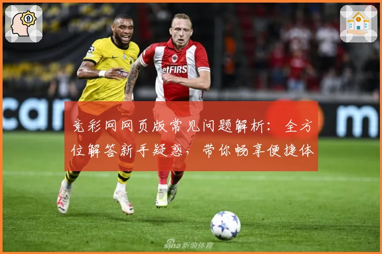 竞彩网网页版常见问题解析：全方位解答新手疑惑，带你畅享便捷体验