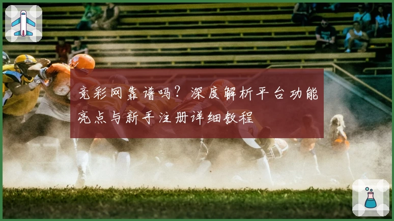 竞彩网靠谱吗？深度解析平台功能亮点与新手注册详细教程