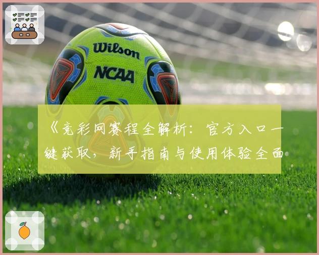 《竞彩网赛程全解析：官方入口一键获取，新手指南与使用体验全面升级！》