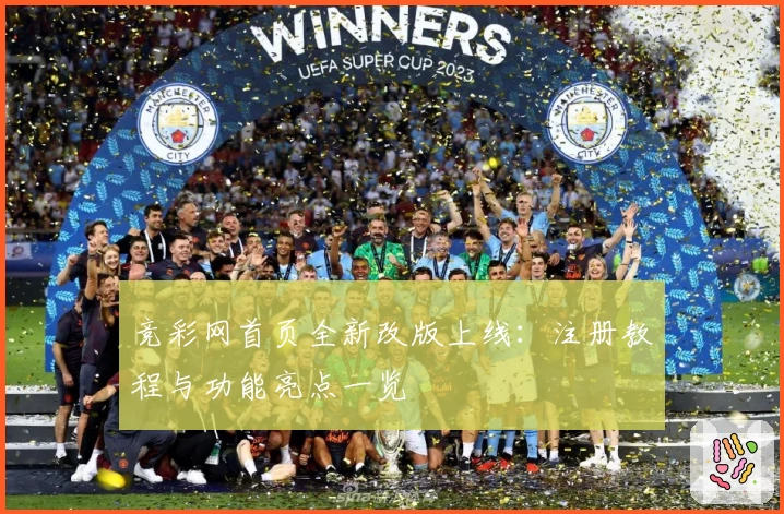 竞彩网首页全新改版上线：注册教程与功能亮点一览