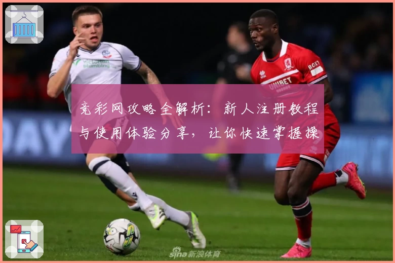 竞彩网攻略全解析:新人注册教程与使用体验分享,让你快速掌握操作技巧