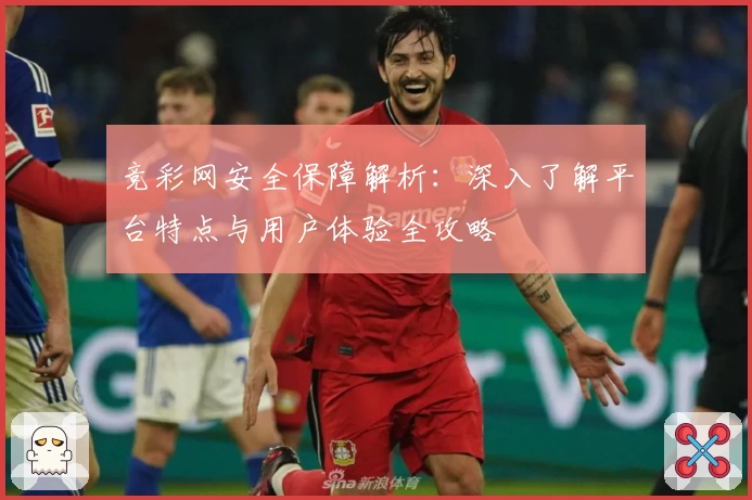 竞彩网安全保障解析：深入了解平台特点与用户体验全攻略