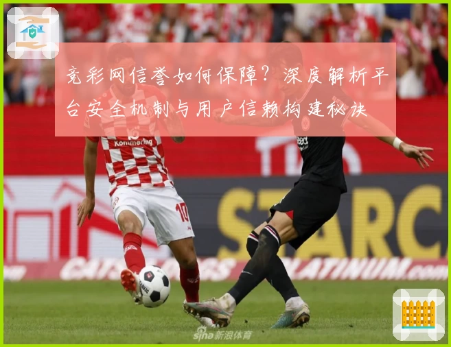 竞彩网信誉如何保障？深度解析平台安全机制与用户信赖构建秘诀