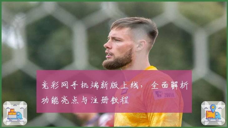 竞彩网手机端新版上线，全面解析功能亮点与注册教程