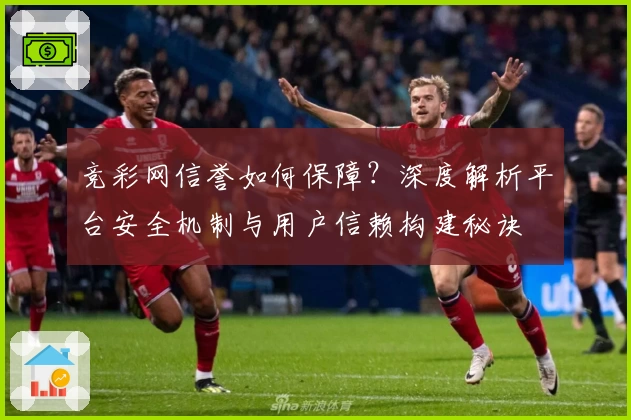 竞彩网信誉如何保障？深度解析平台安全机制与用户信赖构建秘诀