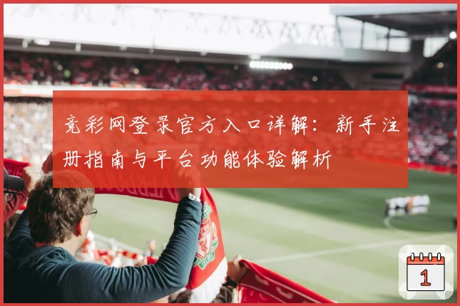 竞彩网登录官方入口详解：新手注册指南与平台功能体验解析